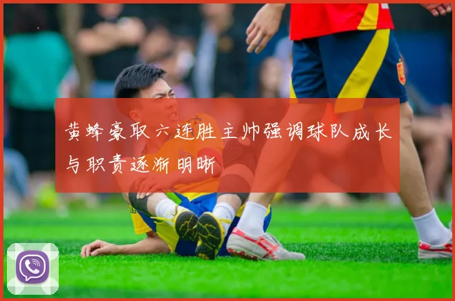 黄蜂豪取六连胜主帅强调球队成长与职责逐渐明晰