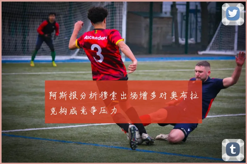 阿斯报分析穆索出场增多对奥布拉克构成竞争压力