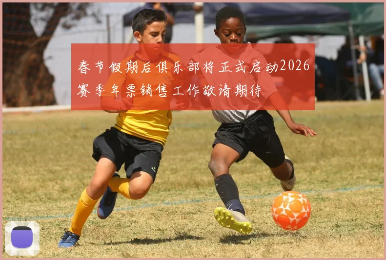 春节假期后俱乐部将正式启动2026赛季年票销售工作敬请期待